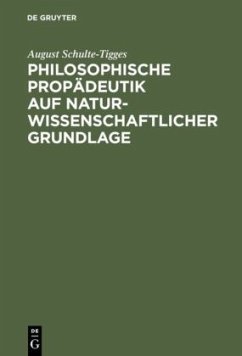 Philosophische Propädeutik auf naturwissenschaftlicher Grundlage - Schulte-Tigges, August