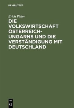 Die Volkswirtschaft Österreich-Ungarns und die Verständigung mit Deutschland - Pistor, Erich