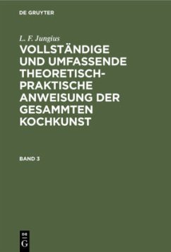 L. F. Jungius: Vollständige und umfassende theoretisch-praktische Anweisung der gesammten Kochkunst. Band 3 - Jungius, L. F.
