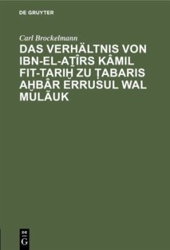 Das Verhältnis von Ibn-el-A¿îrs Kâmil fit-Tari¿ zu ¿abaris A¿bâr erRusul wal Mulãuk - Brockelmann, Carl