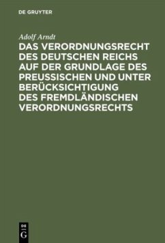 Das Verordnungsrecht des Deutschen Reichs auf der Grundlage des Preußischen und unter Berücksichtigung des fremdländischen Verordnungsrechts - Arndt, Adolf
