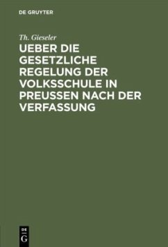 Ueber die gesetzliche Regelung der Volksschule in Preussen nach der Verfassung - Gieseler, Th.