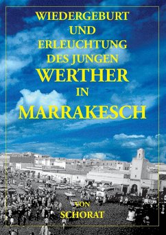Wiedergeburt und Erleuchtung des jungen Werther in Marrakesch - Schorat, Wolfgang