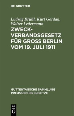 Zweckverbandsgesetz für Groß Berlin vom 19. Juli 1911 - Brühl, Ludwig;Gordan, Kurt;Ledermann, Walter