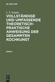 L. F. Jungius: Vollständige und umfassende theoretisch-praktische Anweisung der gesammten Kochkunst. Band 1