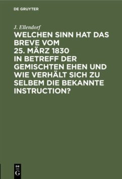 Welchen Sinn hat das Breve vom 25. März 1830 in Betreff der gemischten Ehen und wie verhält sich zu selbem die bekannte Instruction? - Ellendorf, J.