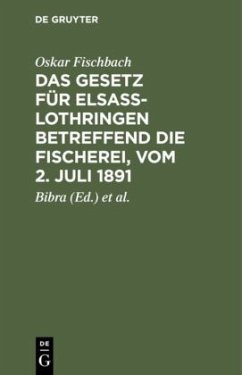 Das Gesetz für Elsass-Lothringen betreffend die Fischerei, vom 2. Juli 1891 - Fischbach, Oskar