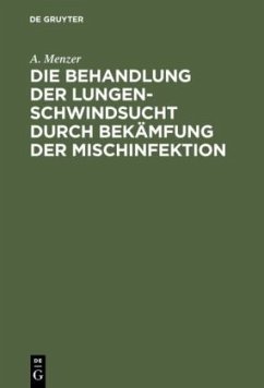 Die Behandlung der Lungenschwindsucht durch Bekämfung der Mischinfektion - Menzer, A.