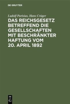 Das Reichsgesetz betreffend die Gesellschaften mit beschränkter Haftung vom 20. April 1892 - Parisius, Ludolf;Crüger, Hans