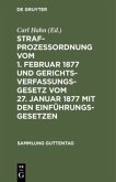 Strafprozeßordnung vom 1. Februar 1877 und Gerichtsverfassungsgesetz vom 27. Januar 1877 mit den Einführungsgesetzen