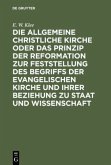 Die allgemeine christliche Kirche oder das Prinzip der Reformation zur Feststellung des Begriffs der Evangelischen Kirche und ihrer Beziehung zu Staat und Wissenschaft