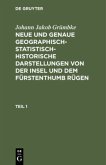 Johann Jakob Grümbke: Neue und genaue geographisch-statistisch-historische Darstellungen von der Insel und dem Fürstenthumb Rügen. Teil 1