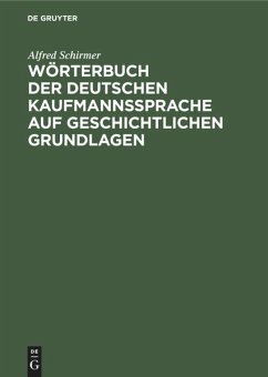 Wörterbuch der deutschen Kaufmannssprache auf geschichtlichen Grundlagen - Schirmer, Alfred