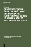 Gesammtbericht über die Thätigkeit des deutschen Juristentags in den 25 Jahren seines Bestehens 1860-1885