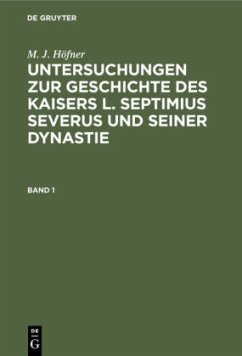 M. J. Höfner: Untersuchungen zur Geschichte des Kaisers L. Septimius Severus und seiner Dynastie. Band 1 - Höfner, M. J.