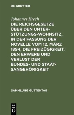 Die Reichsgesetze über den Unterstützungswohnsitz, in der Fassung der Novelle vom 12. März 1894, die Freizügigkeit, den Erwerb und Verlust der Bundes- und Staatsangehörigkeit - Krech, Johannes