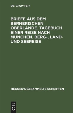 Briefe aus dem bernerischen Oberlande. Tagebuch einer Reise nach München. Berg-, Land- und Seereise - Hegner, Ulrich