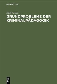 Grundprobleme der Kriminalpädagogik - Peters, Karl