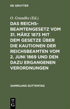 Das Reichsbeamtengesetz vom 31. März 1873 mit dem Gesetze über die Kautionen der Reichsbeamten vom 2. Juni 1869 und den dazu ergangenen Verordnungen