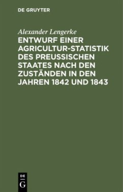 Entwurf einer Agricultur-Statistik des Preußischen Staates nach den Zuständen in den Jahren 1842 und 1843 - Lengerke, Alexander
