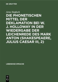 Die phonetischen Mittel der Deklamation bei W. J. Holloway in der Wiedergabe der Leichenrede des Mark Anton (Shakespeaere, Julius Caesar III, 2) - Siegloch, Arno