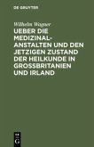 Ueber die Medizinal-Anstalten und den jetzigen Zustand der Heilkunde in Grossbritanien und Irland