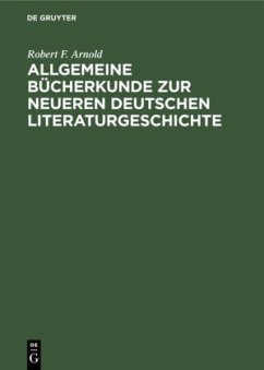 Allgemeine Bücherkunde zur neueren deutschen Literaturgeschichte - Arnold, Robert F.