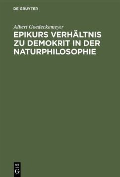Epikurs Verhältnis zu Demokrit in der Naturphilosophie - Goedeckemeyer, Albert