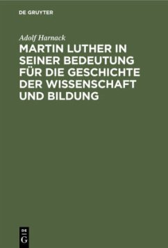 Martin Luther in seiner Bedeutung für die Geschichte der Wissenschaft und Bildung - Harnack, Adolf