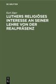 Luthers religiöses Interesse an seiner Lehre von der Realpräsenz