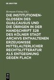 Die Institutionenglossen des Gualcausus und die übrigen in der Handschrift 328 des Kölner Stadt Archivs enthaltenen Erzeugnisse mittelalterlicher Rechtslitteratur als Entgegnung gegen Flach