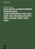 Das erste Jahrhundert russischer Kartographie 1525¿1631 und die Originalkarte des Anton Wied von 1542