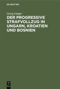 Der progressive Strafvollzug in Ungarn, Kroatien und Bosnien - Langer, Georg