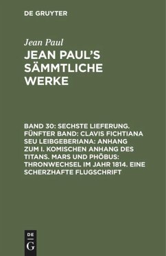 Sechste Lieferung. Fünfter Band: Clavis Fichtiana Seu Leibgeberiana: Anhang zum I. komischen Anhang des Titans. Mars und Phöbus: Thronwechsel im Jahr 1814. Eine scherzhafte Flugschrift - Paul, Jean