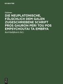 Die neuplatonische, fälschlich dem Galen zugeschriebene Schrift Pros Gauron peri tou pos empsychoutai ta embrya