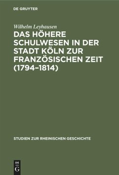 Das höhere Schulwesen in der Stadt Köln zur französischen Zeit (1794¿1814) - Leyhausen, Wilhelm