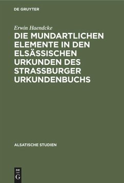 Die mundartlichen Elemente in den elsässischen Urkunden des Strassburger Urkundenbuchs - Haendcke, Erwin