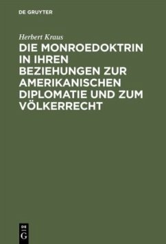 Die Monroedoktrin in ihren Beziehungen zur amerikanischen Diplomatie und zum Völkerrecht - Kraus, Herbert