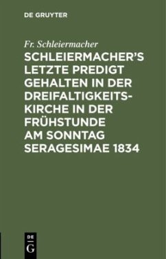 Schleiermacher¿s letzte Predigt gehalten in der Dreifaltigkeits-Kirche in der Frühstunde am Sonntag Seragesimae 1834 - Schleiermacher, Friedrich Daniel Ernst