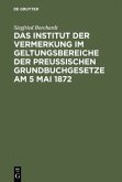 Das Institut der Vermerkung im Geltungsbereiche der preußischen Grundbuchgesetze am 5 Mai 1872