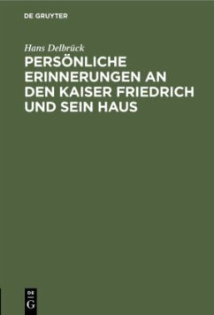 Persönliche Erinnerungen an den Kaiser Friedrich und sein Haus - Delbrück, Hans