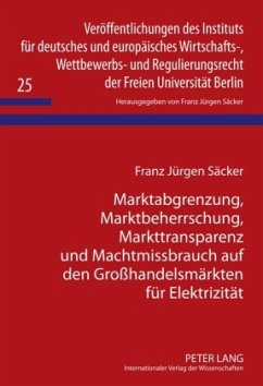 Marktabgrenzung, Marktbeherrschung, Markttransparenz und Machtmissbrauch auf den Großhandelsmärkten für Elektrizität - Säcker, Franz J.