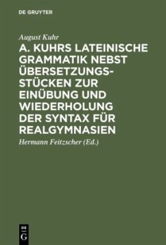 A. Kuhrs Lateinische Grammatik nebst Übersetzungsstücken zur Einübung und Wiederholung der Syntax für Realgymnasien - Kuhr, August