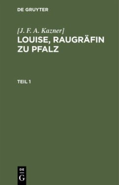 [J. F. A. Kazner]: Louise, Raugräfin zu Pfalz. Teil 1 - Kazner, Johann Friedrich August