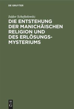 Die Entstehung der Manichäischen Religion und des Erlösungsmysteriums - Scheftelowitz, Isidor