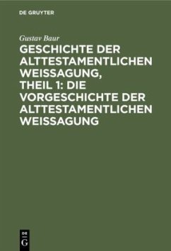 Geschichte der alttestamentlichen Weissagung, Theil 1: Die Vorgeschichte der alttestamentlichen Weissagung - Baur, Gustav Adolf Ludwig