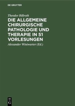 Die allgemeine chirurgische Pathologie und Therapie in 51 Vorlesungen - Billroth, Theodor