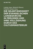 Die Selbständigkeit der evangelischen Landeskirche in Preussen und ihre Vollziehung durch das Cultusministerium