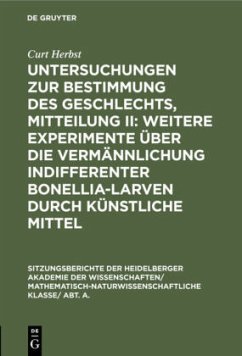 Untersuchungen zur Bestimmung des Geschlechts, Mitteilung II: Weitere Experimente über die Vermännlichung indifferenter Bonellia-Larven durch künstliche Mittel - Herbst, Curt