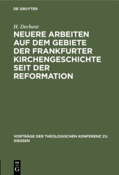 Neuere Arbeiten auf dem Gebiete der Frankfurter Kirchengeschichte seit der Reformation - Dechent, H.